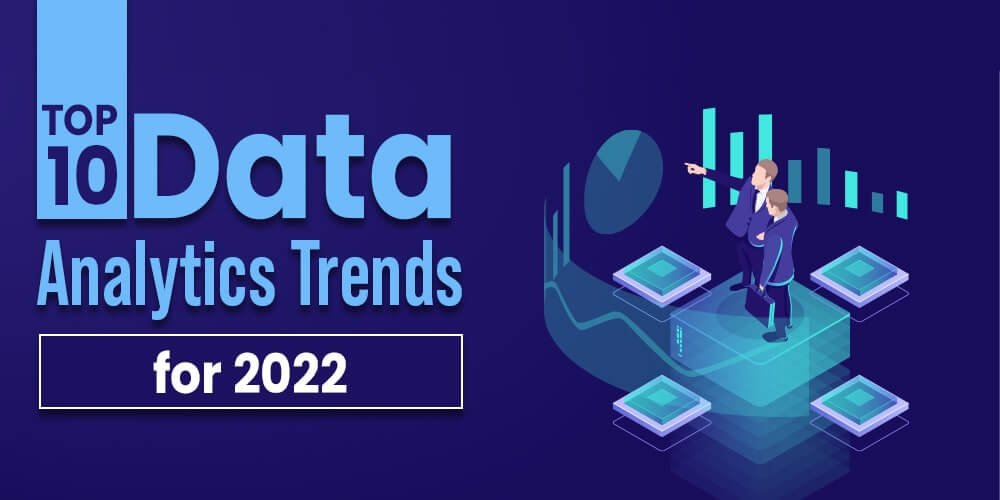 Top 10 Data and Analytics Trends Ruling the Roost in 2022
